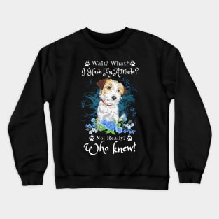 Wait What I Have An Attitude No Really Who Knew, Funny Jack Russell Sayings Crewneck Sweatshirt